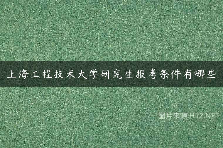 上海工程技术大学研究生报考条件有哪些
