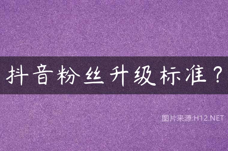 抖音粉丝升级标准？
