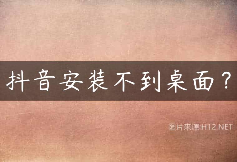 抖音安装不到桌面？