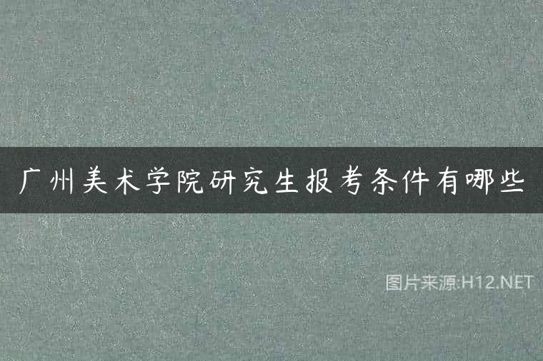 广州美术学院研究生报考条件有哪些