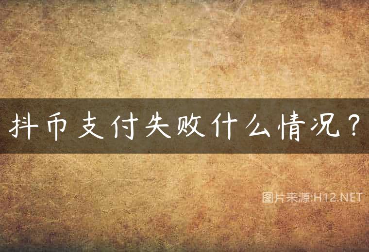 抖币支付失败什么情况？