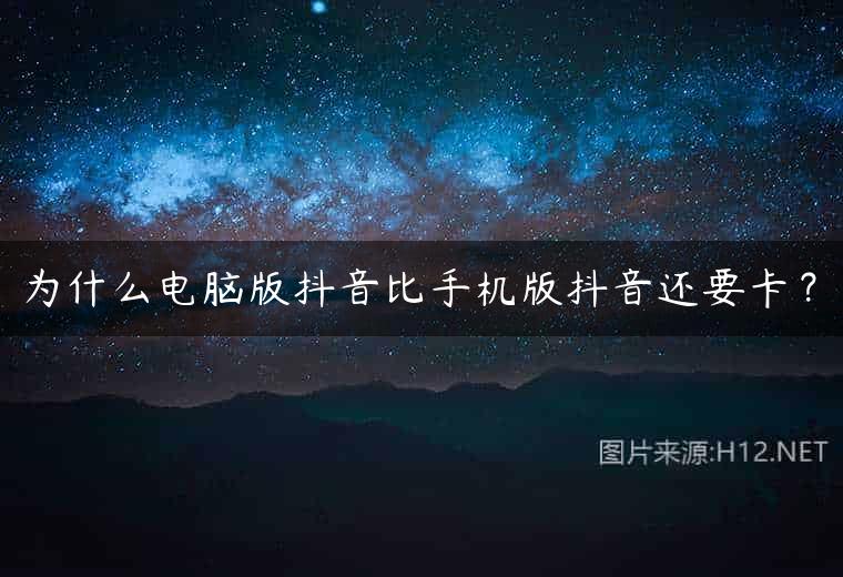 为什么电脑版抖音比手机版抖音还要卡？