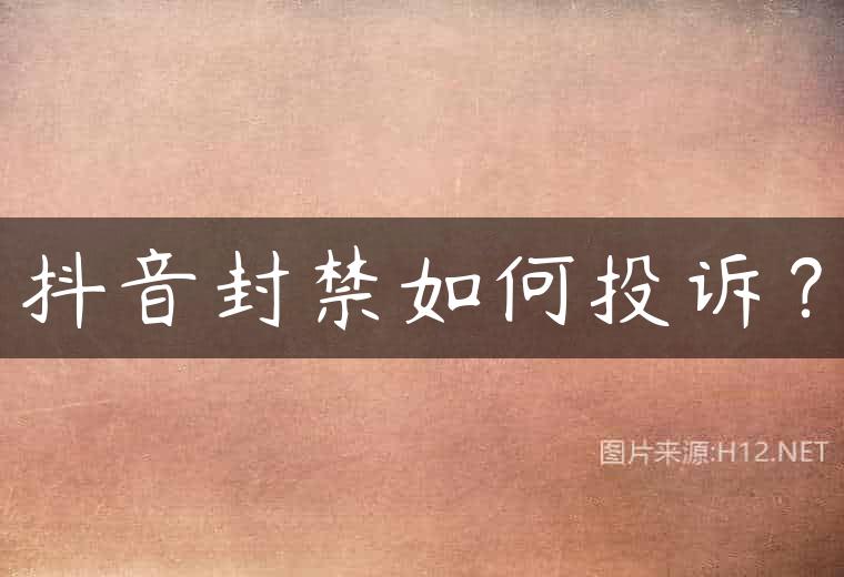 抖音封禁如何投诉？