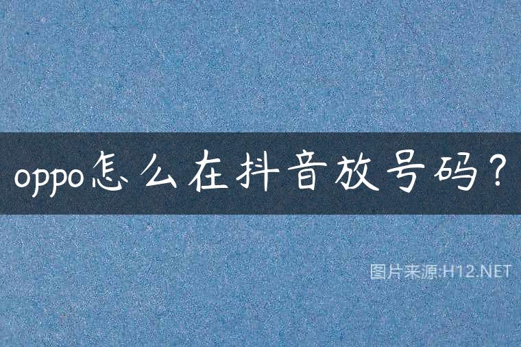 oppo怎么在抖音放号码？