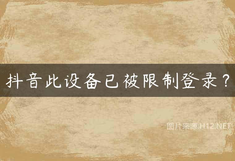 抖音此设备已被限制登录？