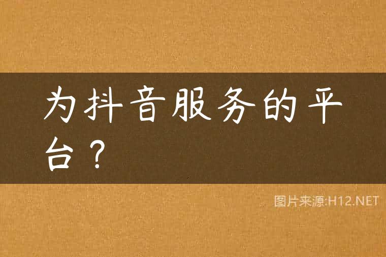 为抖音服务的平台？