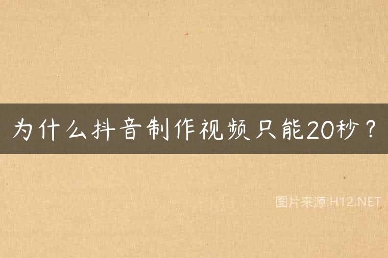 为什么抖音制作视频只能20秒？