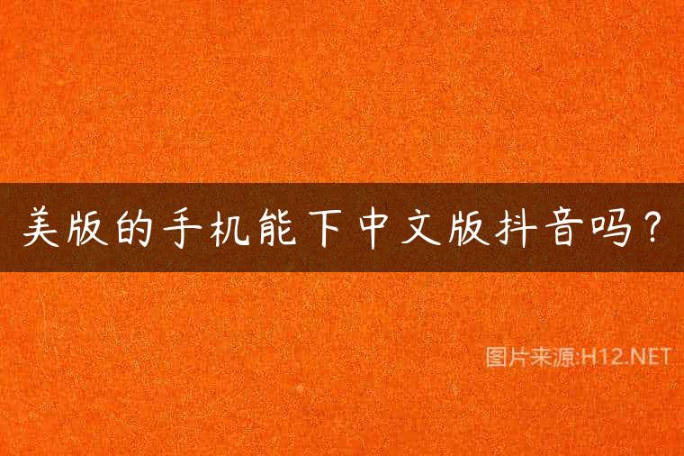 美版的手机能下中文版抖音吗？