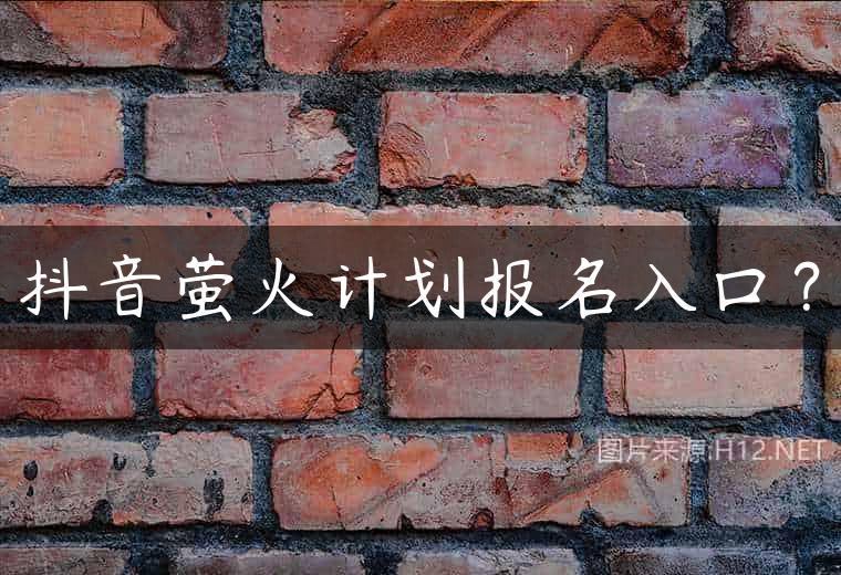 抖音萤火计划报名入口？