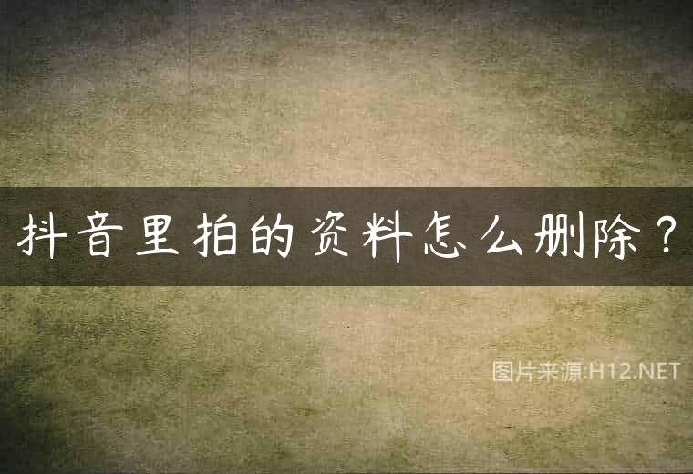 抖音里拍的资料怎么删除？