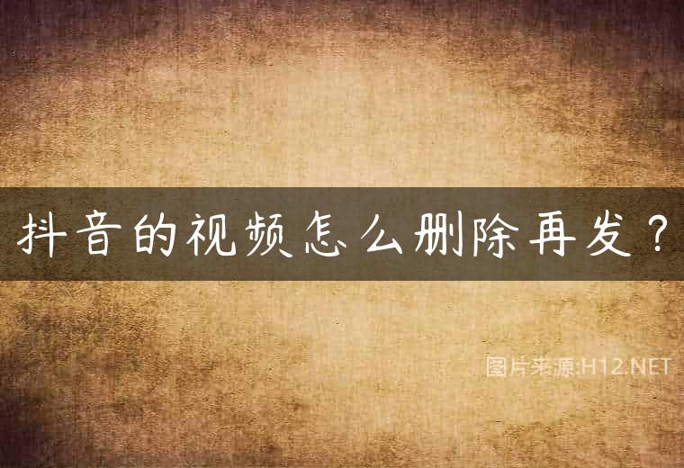 抖音的视频怎么删除再发？