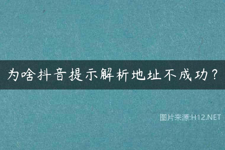 为啥抖音提示解析地址不成功？