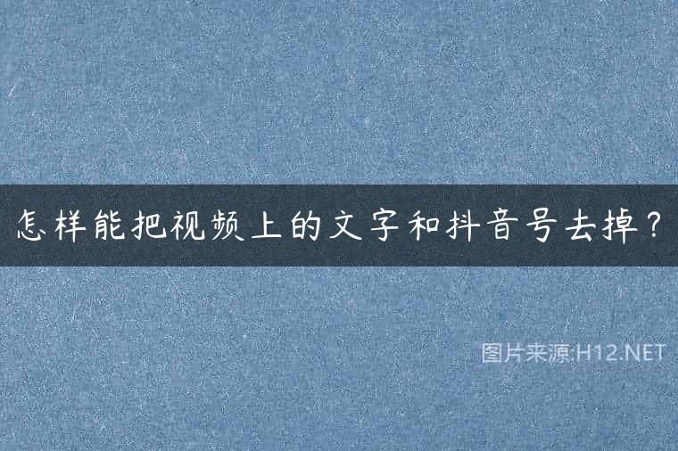 怎样能把视频上的文字和抖音号去掉？