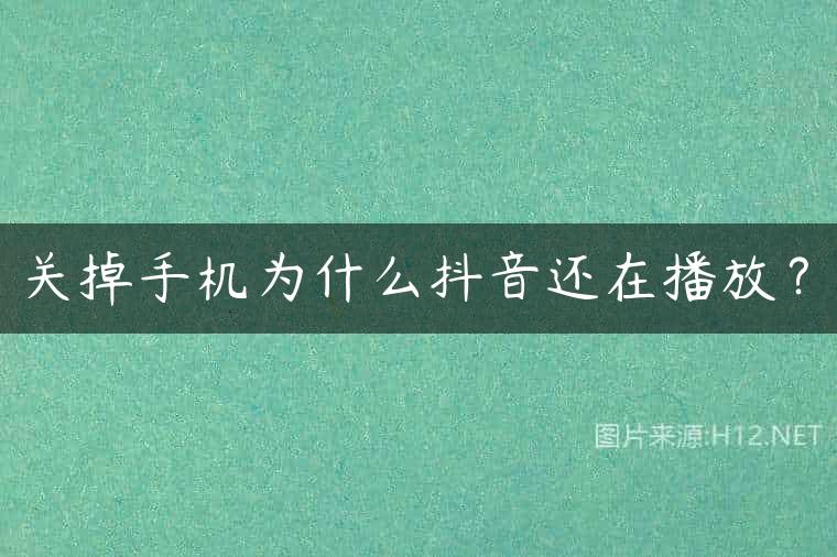 关掉手机为什么抖音还在播放？