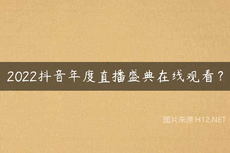 2022抖音年度直播盛典在线观看？