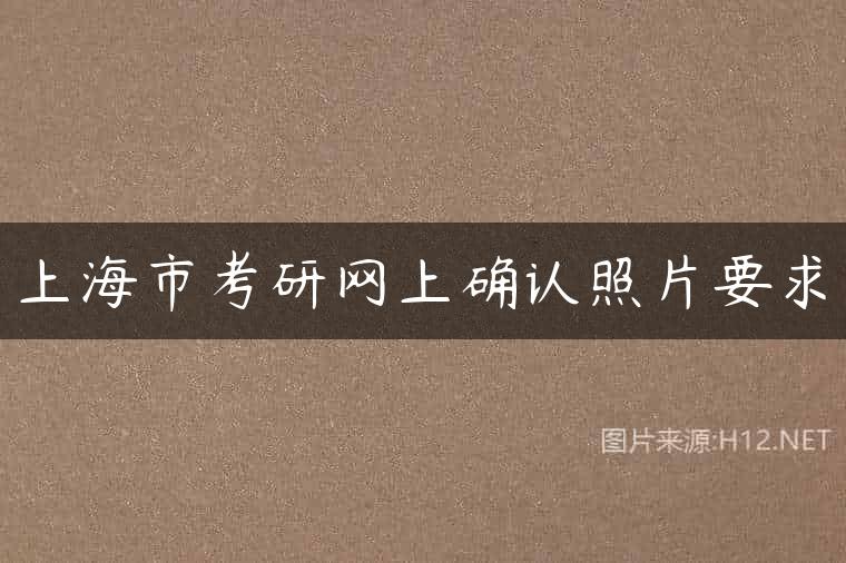 上海市考研网上确认照片要求