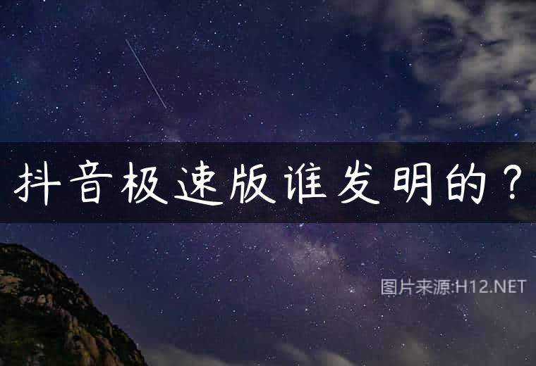 抖音极速版谁发明的？