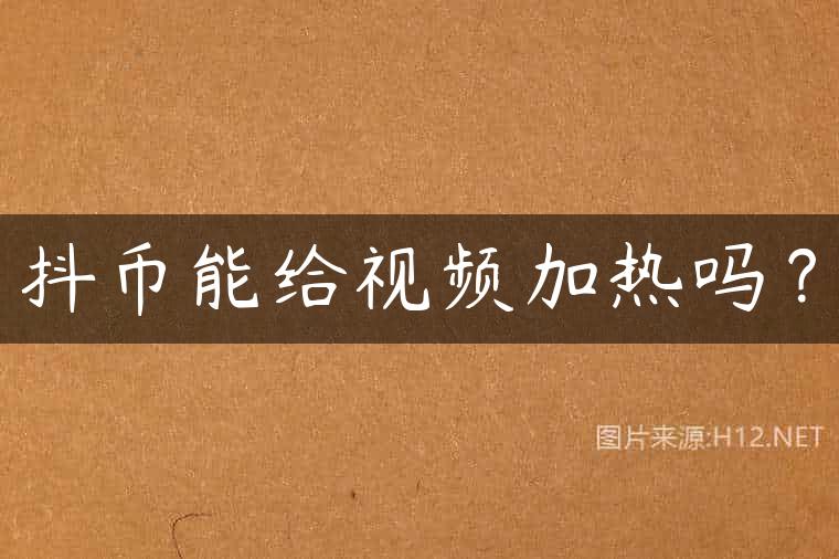 抖币能给视频加热吗？