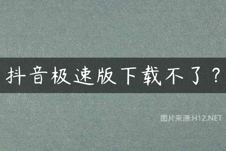 抖音极速版下载不了？