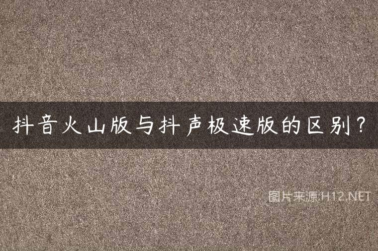 抖音火山版与抖声极速版的区别？