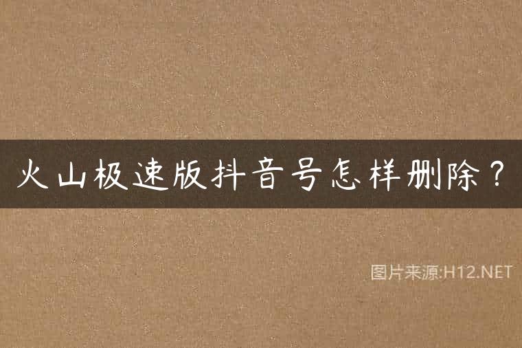 火山极速版抖音号怎样删除？