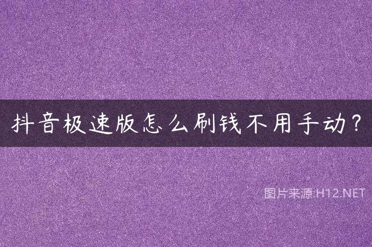 抖音极速版怎么刷钱不用手动？