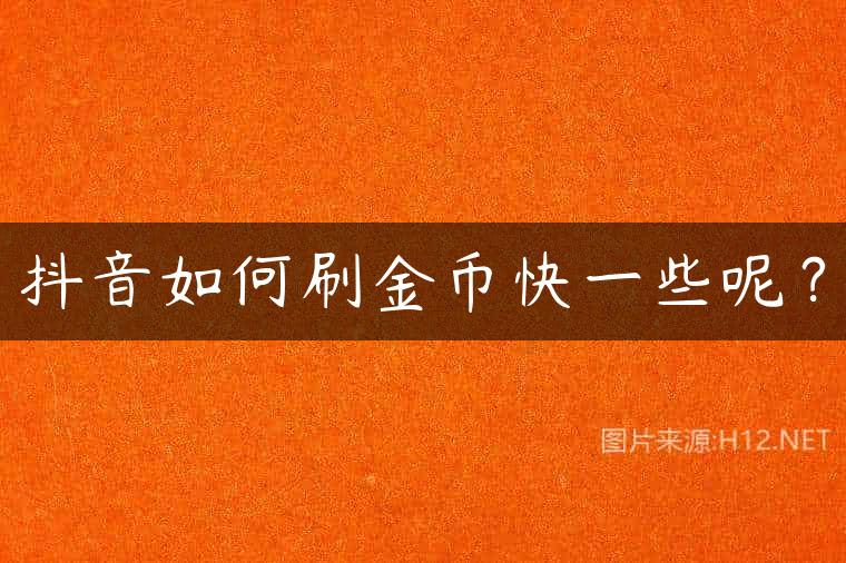 抖音如何刷金币快一些呢？