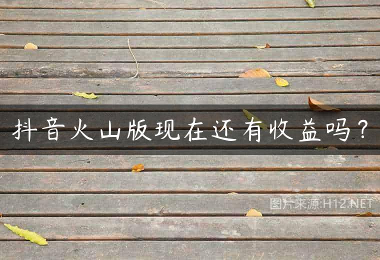 抖音火山版现在还有收益吗？