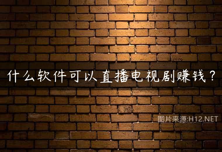 什么软件可以直播电视剧赚钱？