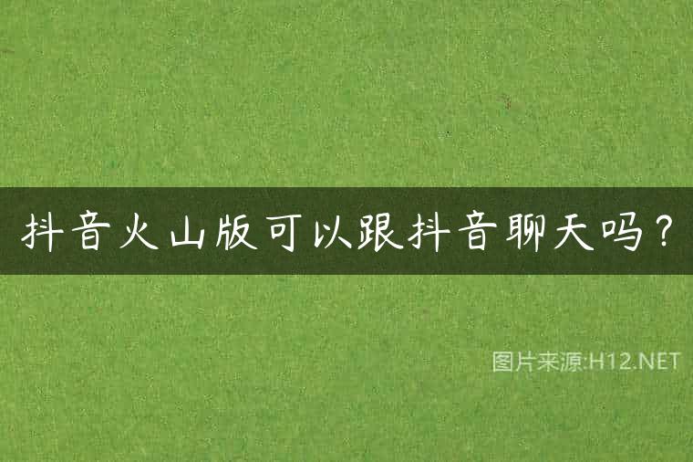 抖音火山版可以跟抖音聊天吗？