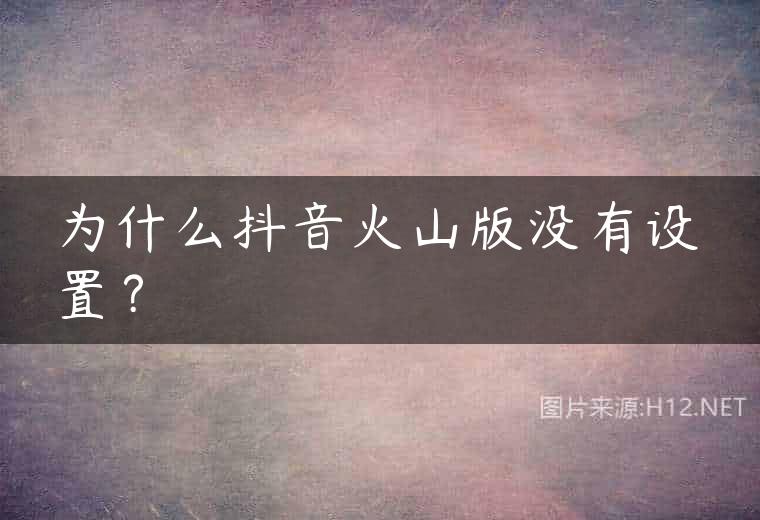 为什么抖音火山版没有设置？