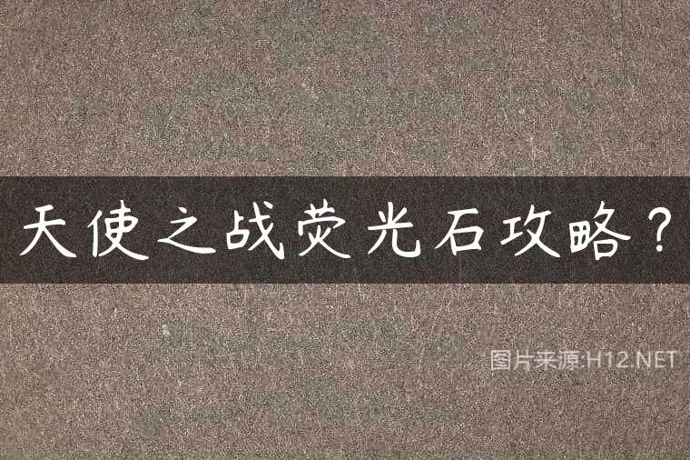 天使之战荧光石攻略？