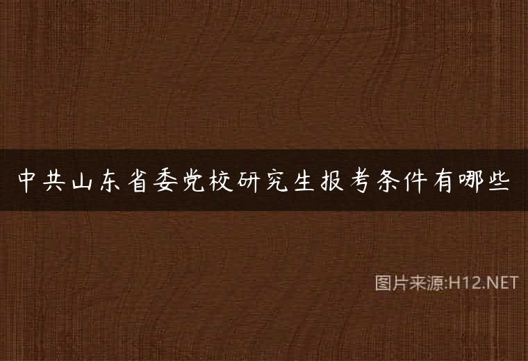 中共山东省委党校研究生报考条件有哪些