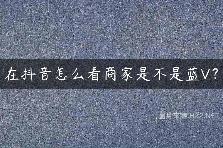 在抖音怎么看商家是不是蓝V？