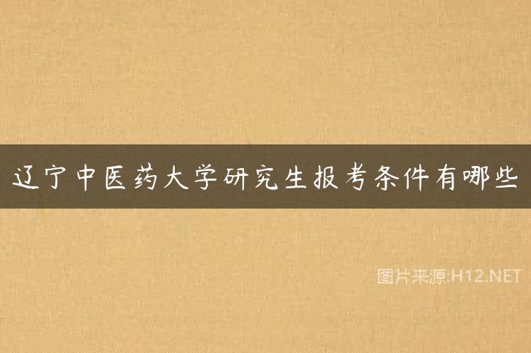 辽宁中医药大学研究生报考条件有哪些