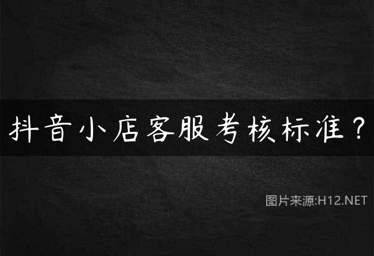 抖音小店客服考核标准？