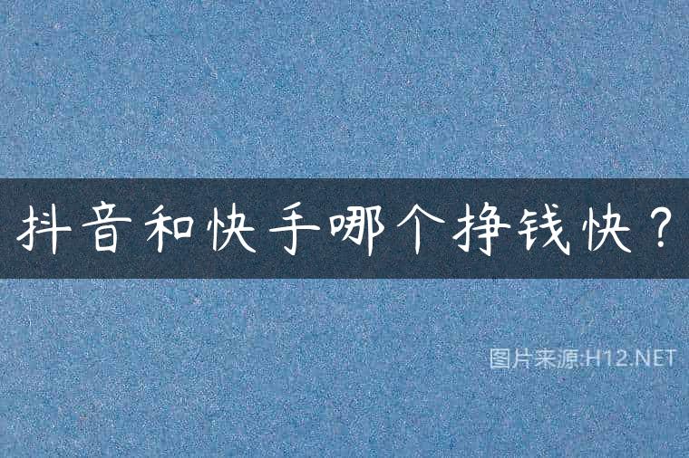 抖音和快手哪个挣钱快？