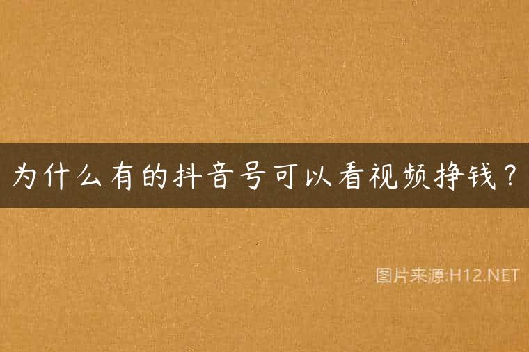 为什么有的抖音号可以看视频挣钱？