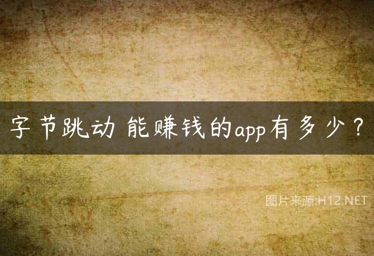 字节跳动 能赚钱的app有多少？