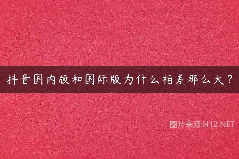 抖音国内版和国际版为什么相差那么大？