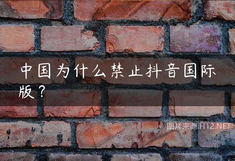 中国为什么禁止抖音国际版？