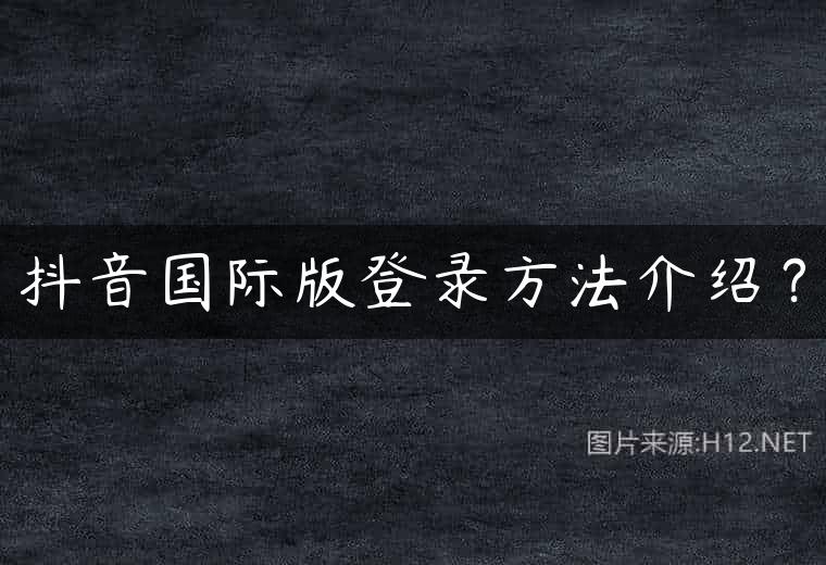 抖音国际版登录方法介绍？
