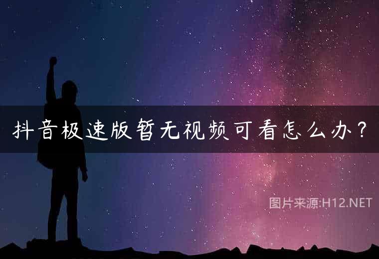 抖音极速版暂无视频可看怎么办？