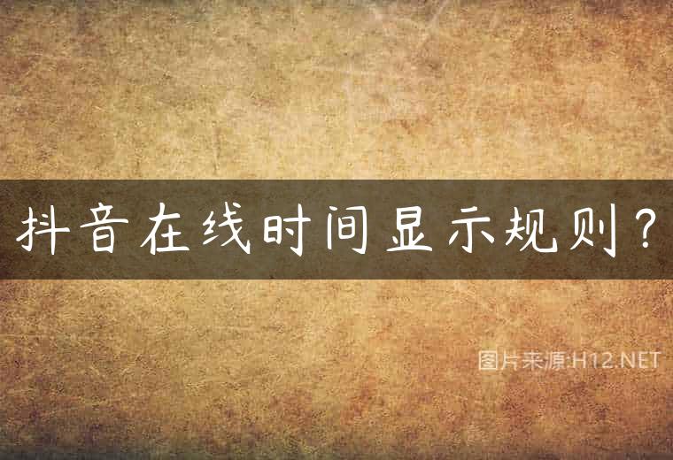 抖音在线时间显示规则？