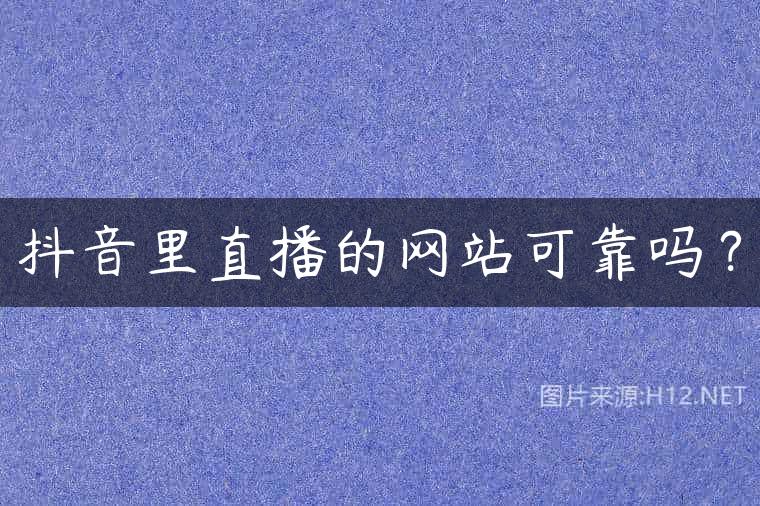 抖音里直播的网站可靠吗？