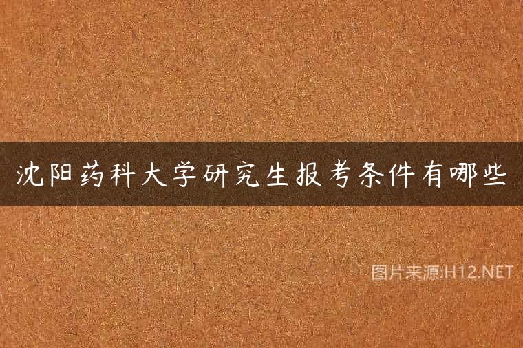 沈阳药科大学研究生报考条件有哪些