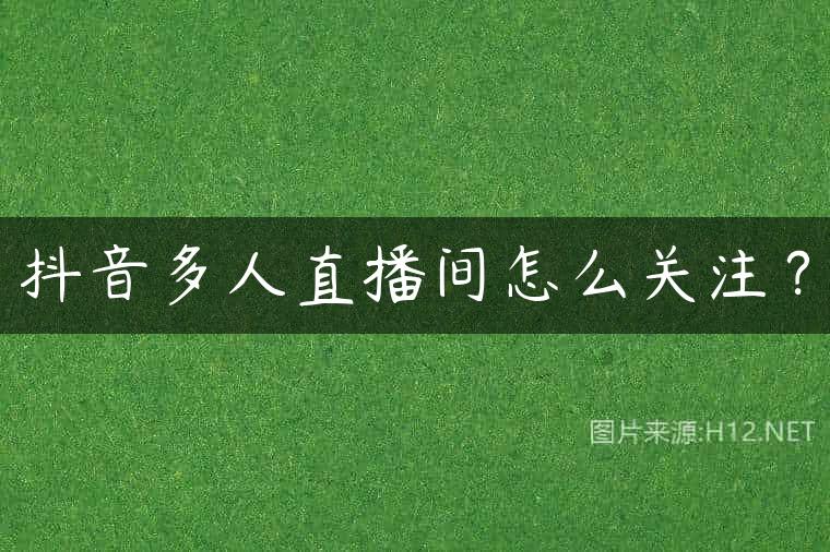 抖音多人直播间怎么关注？