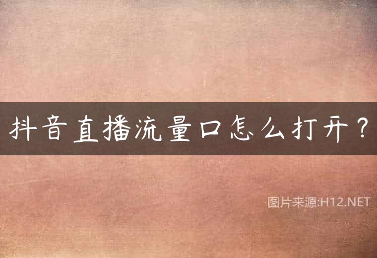抖音直播流量口怎么打开？
