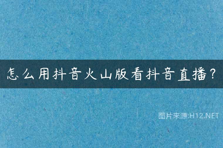 怎么用抖音火山版看抖音直播？