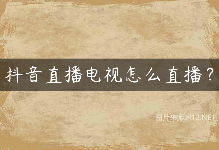 抖音直播电视怎么直播？